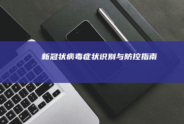 新冠状病毒：症状识别与防控指南