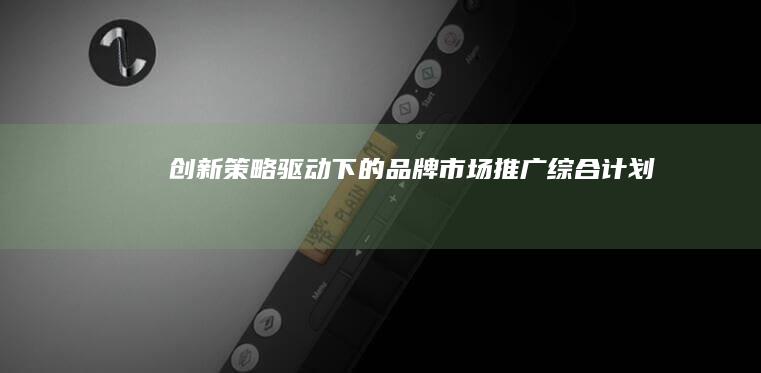 创新策略驱动下的品牌市场推广综合计划